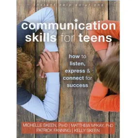 Communication Skills for Teens: How to Listen, Express, and Connect for Success